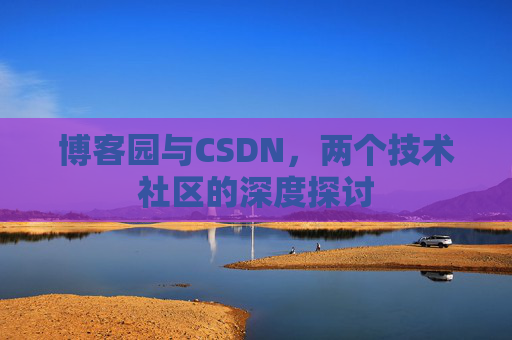 博客园与CSDN，两个技术社区的深度探讨